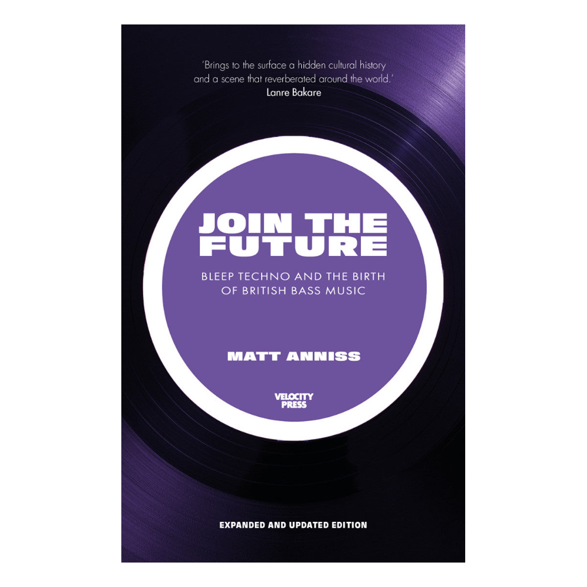 Matt Anniss - Join The Future: Bleep Techno And The Birth Of British Bass Music