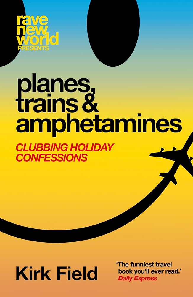 Planes, Trains & Amphetamines: Clubbing Holiday Confessions (BOOK)