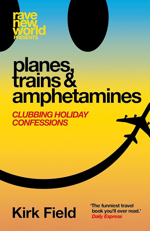 Planes, Trains & Amphetamines: Clubbing Holiday Confessions (BOOK)