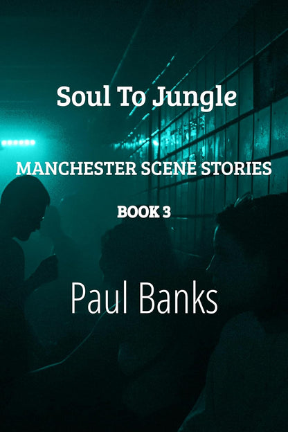 Paul Banks - Soul to Jungle : Manchester Scene Stories - Book 3 (eBook)
