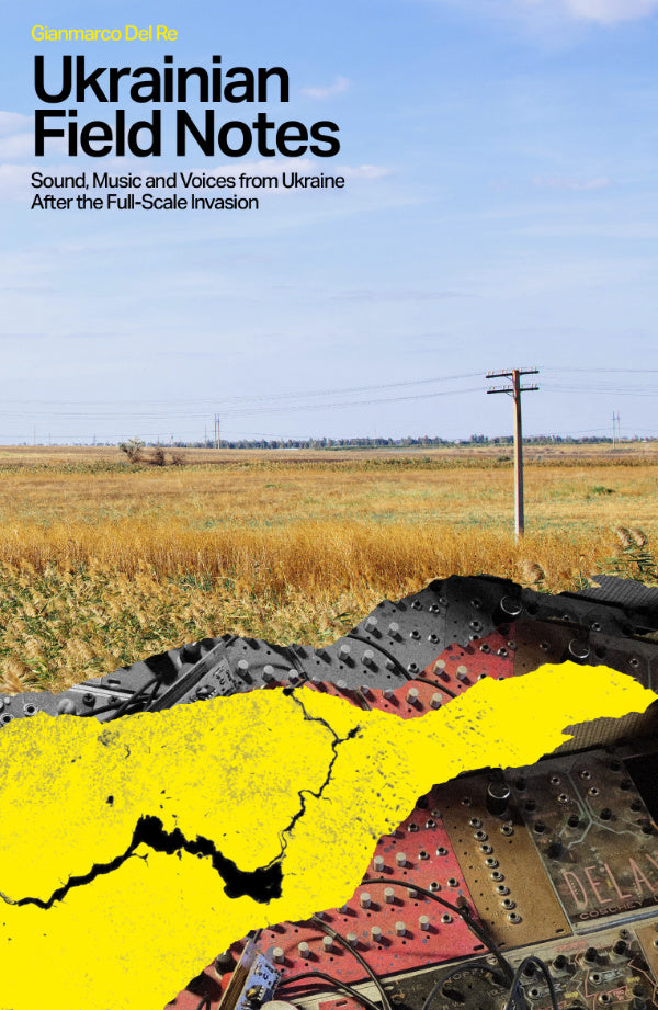 Ukrainian Field Notes: Sound, Music & Voices From Ukraine After the Full-Scale Invasion