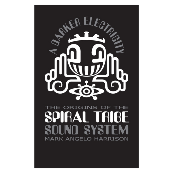 A Darker Electricity: The Origins Of The Spiral Tribe Soundsystem