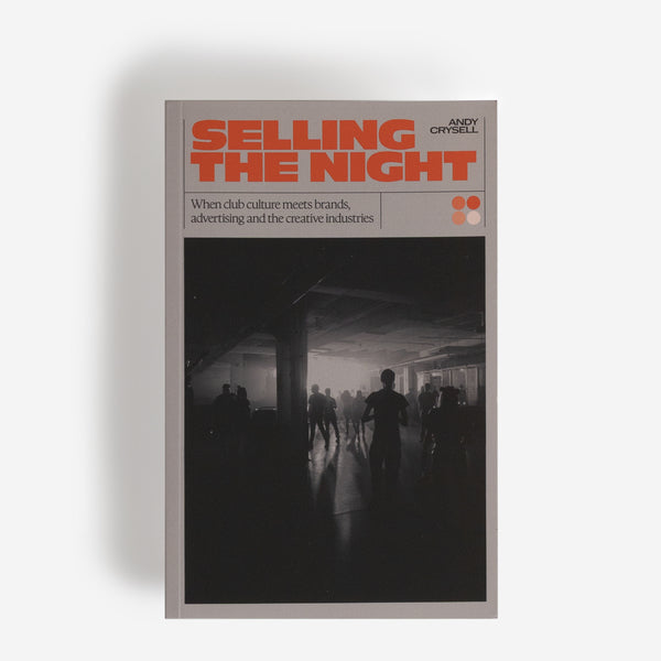 Andy Crysell - Selling The Night: When Club Culture Meets Brands, Advertising and the Creative Industries