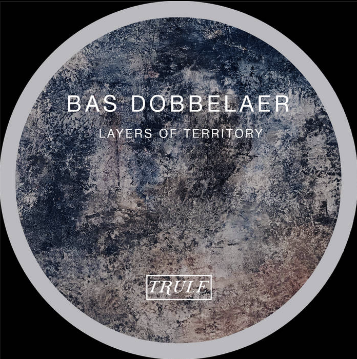BAS DOBBELAER -  Layers Of Territory EP